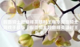 假面骑士超巅峰英雄时王版本假面骑士游戏手机版「假面骑士超巅峰英雄时王版本」