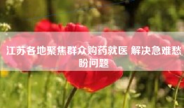 江苏各地聚焦群众购药就医 解决急难愁盼问题