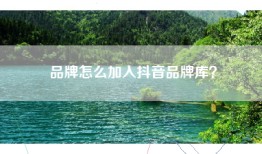 品牌怎么加入抖音品牌库？