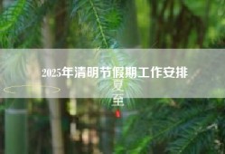 2025年清明节假期工作安排