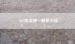 2024年京牌一般多少钱