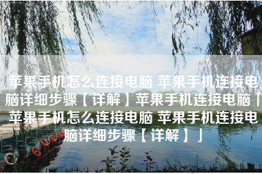 苹果手机怎么连接电脑 苹果手机连接电脑详细步骤【详解】苹果手机连接电脑「苹果手机怎么连接电脑 苹果手机连接电脑详细步骤【详解】」